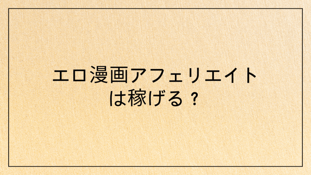 エロ漫画アフェリエイトは稼げる？