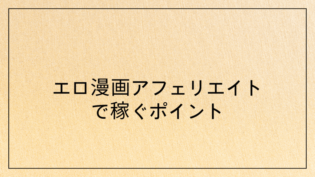 エロ漫画アフェリエイトで稼ぐポイント5つ
