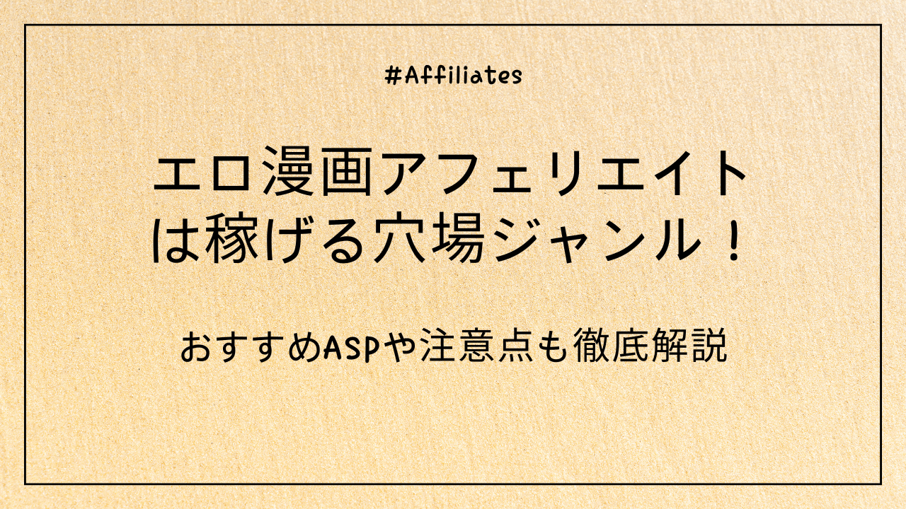 エロ漫画アフェリエイトは稼げる穴場ジャンル！おすすめASPや注意点も徹底解説【2025年版】